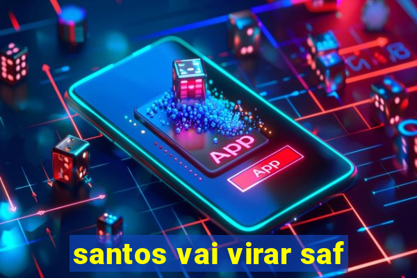 santos vai virar saf